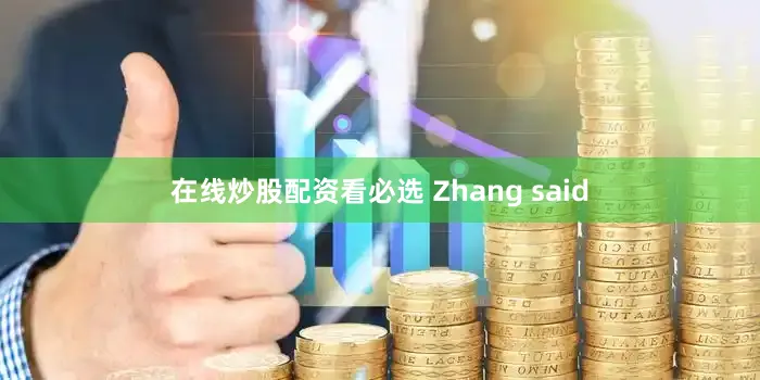 在线炒股配资看必选 Zhang said