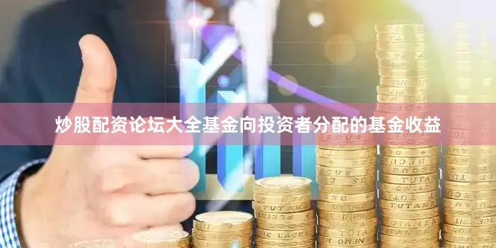 炒股配资论坛大全基金向投资者分配的基金收益