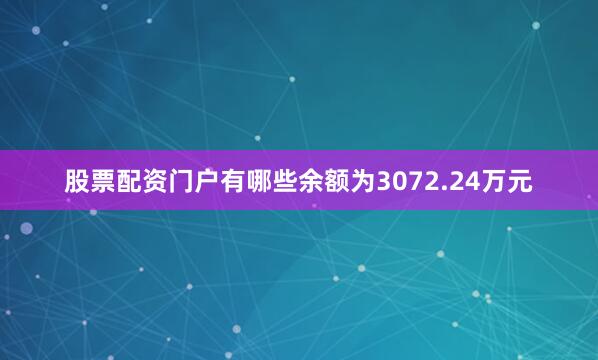 股票配资门户有哪些余额为3072.24万元