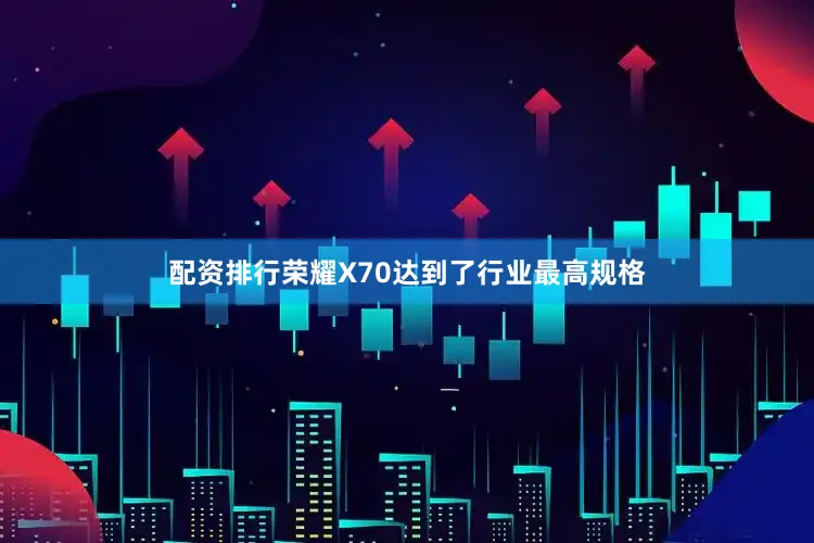配资排行荣耀X70达到了行业最高规格