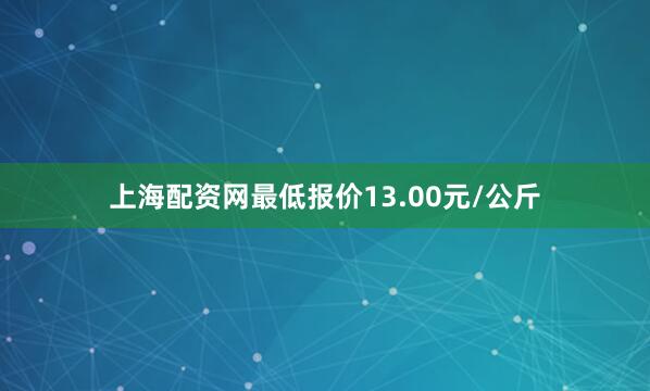 上海配资网最低报价13.00元/公斤
