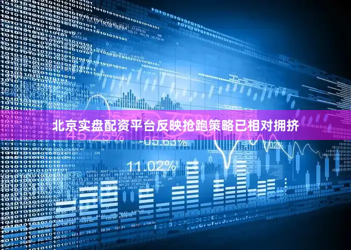 北京实盘配资平台反映抢跑策略已相对拥挤