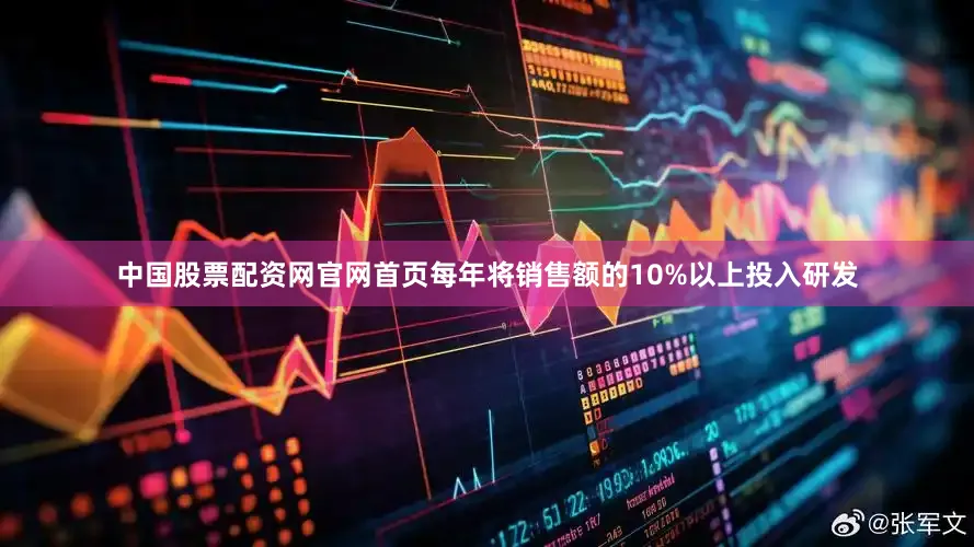 中国股票配资网官网首页每年将销售额的10%以上投入研发